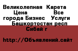 Великолепная  Карета   › Цена ­ 300 000 - Все города Бизнес » Услуги   . Башкортостан респ.,Сибай г.